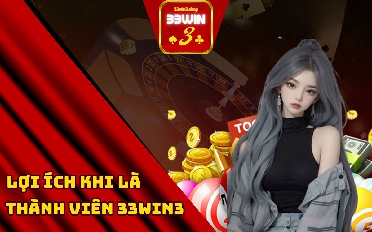 Lợi ích khi trở thành thành viên của 33win3