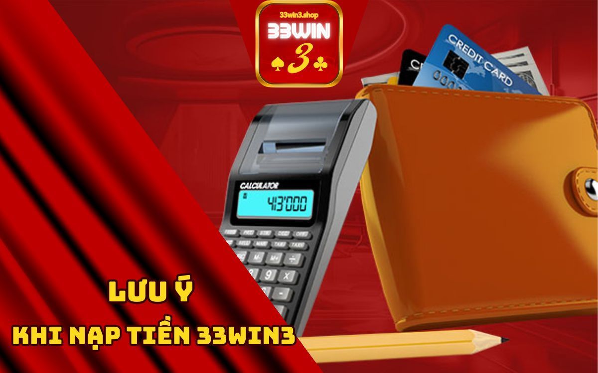 Lưu ý khi nạp tiền tại 33win3