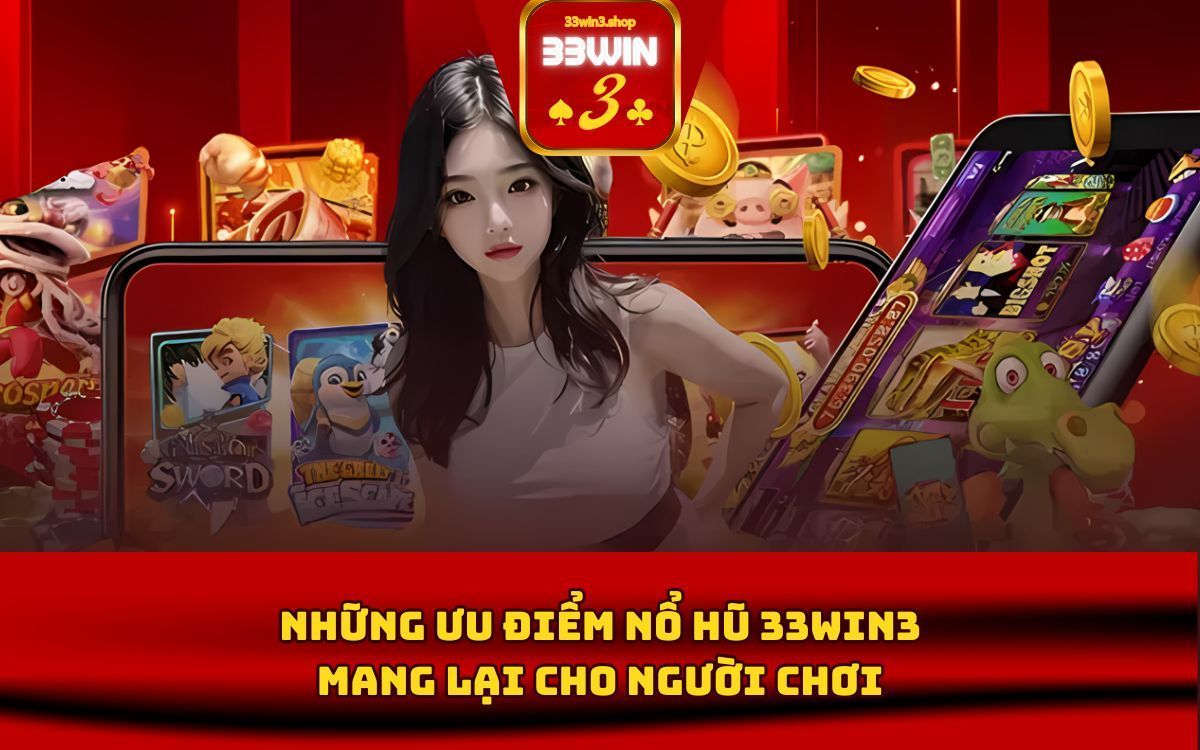 ưu điểm mà nổ hũ 33win3 mang lại cho người chơi