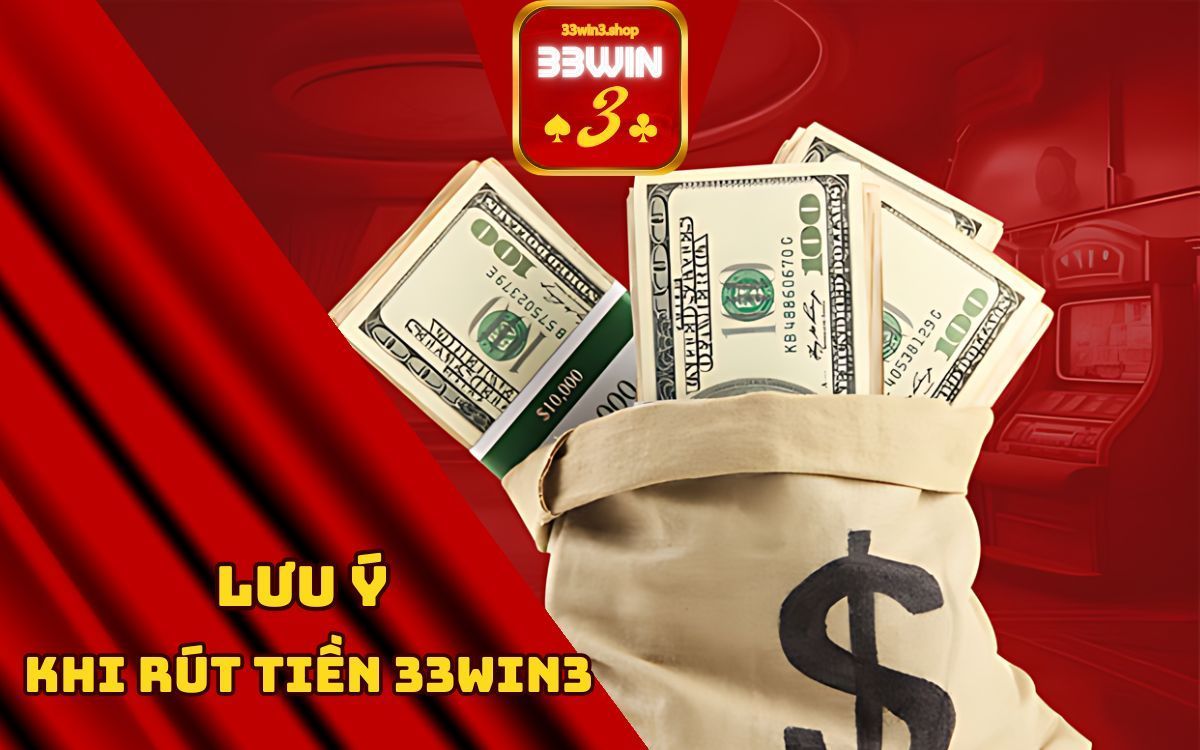 Lưu ý khi rút tiền tại 33win3